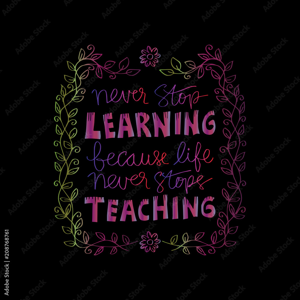Never stop learning,because life never stops teaching. Motivational quote. Never stop learning,because life never stops teaching. Motivational quote.