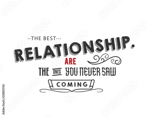 the best relationship are the one you never saw coming