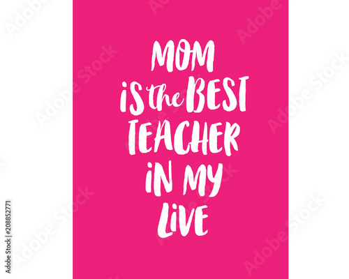 mom is the best teacher in my live