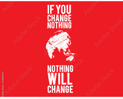 if you change nothing, nothing will change