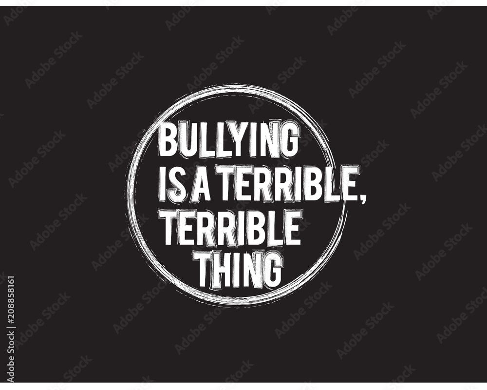 bullying is a terrible, terrible thing