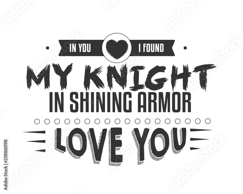in you i found my knight in shining armor, love you