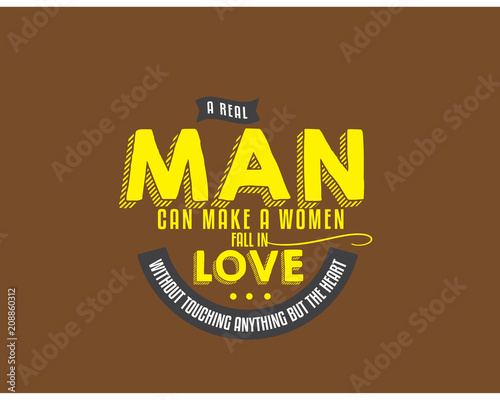 a real man can make a women fall in love without touching anything but the heart