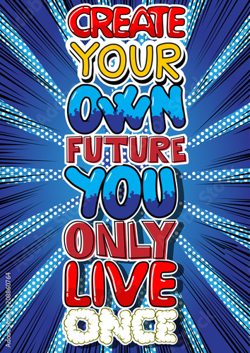 Create Your Own Future You Only Live Once. Vector illustrated comic book style design. Inspirational, motivational quote.