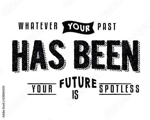 Whatever your past has been your future is spotless. 