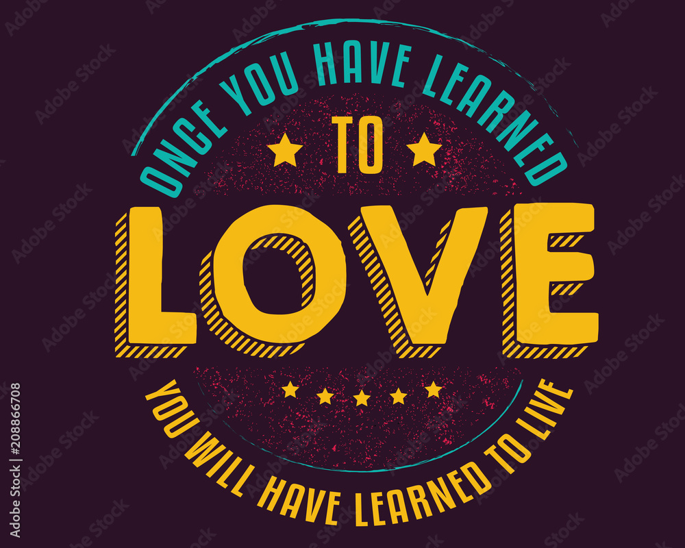 Fototapeta premium Once you have learned to love, You will have learned to live. 