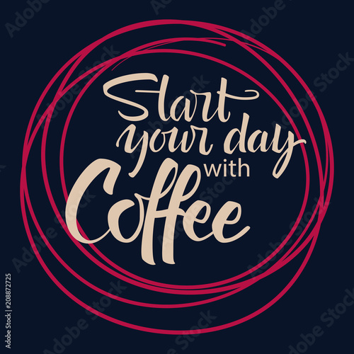 Start your day with coffee lettering. Modern handwritten poster.