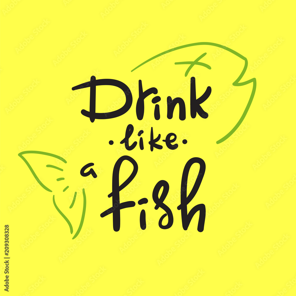 Drink like a fish - handwritten funny motivational quote. American slang, urban  dictionary, English phraseologism, idiom. Print for poster, t-shirt, bag,  cups, postcard, flyer, sticker, bar sign. Stock Vector | Adobe Stock