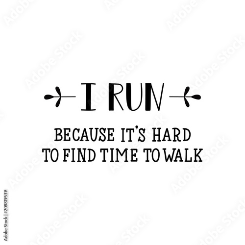 I run. becouse its hard to find time to walk. Lettering. calligraphy vector illustration.