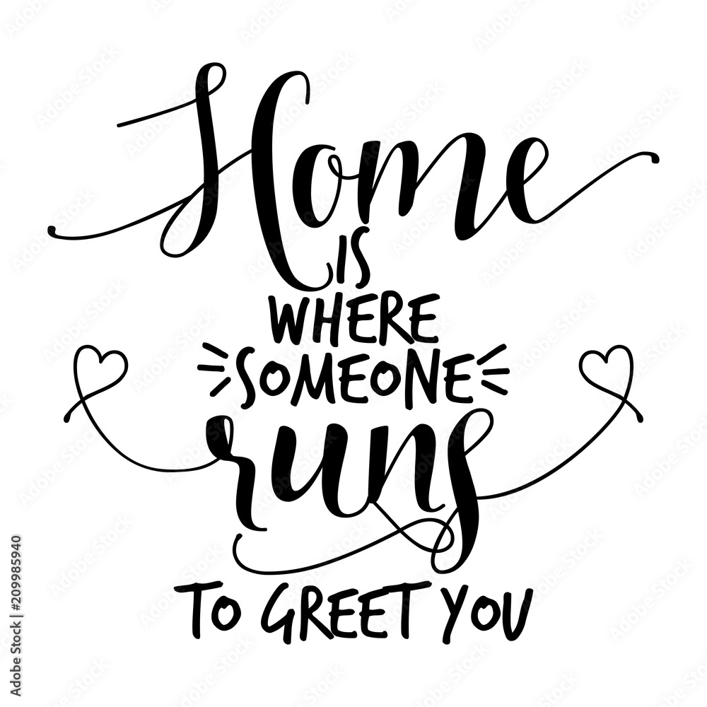 Home is where someone runs to greet you. - funny hand drawn vector saying.