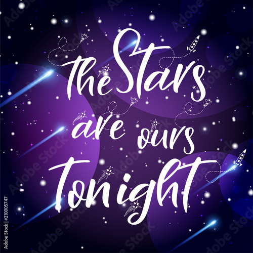 Universe quote on vector background. Handwritten card. The stars are ours tonight. Cute postcard