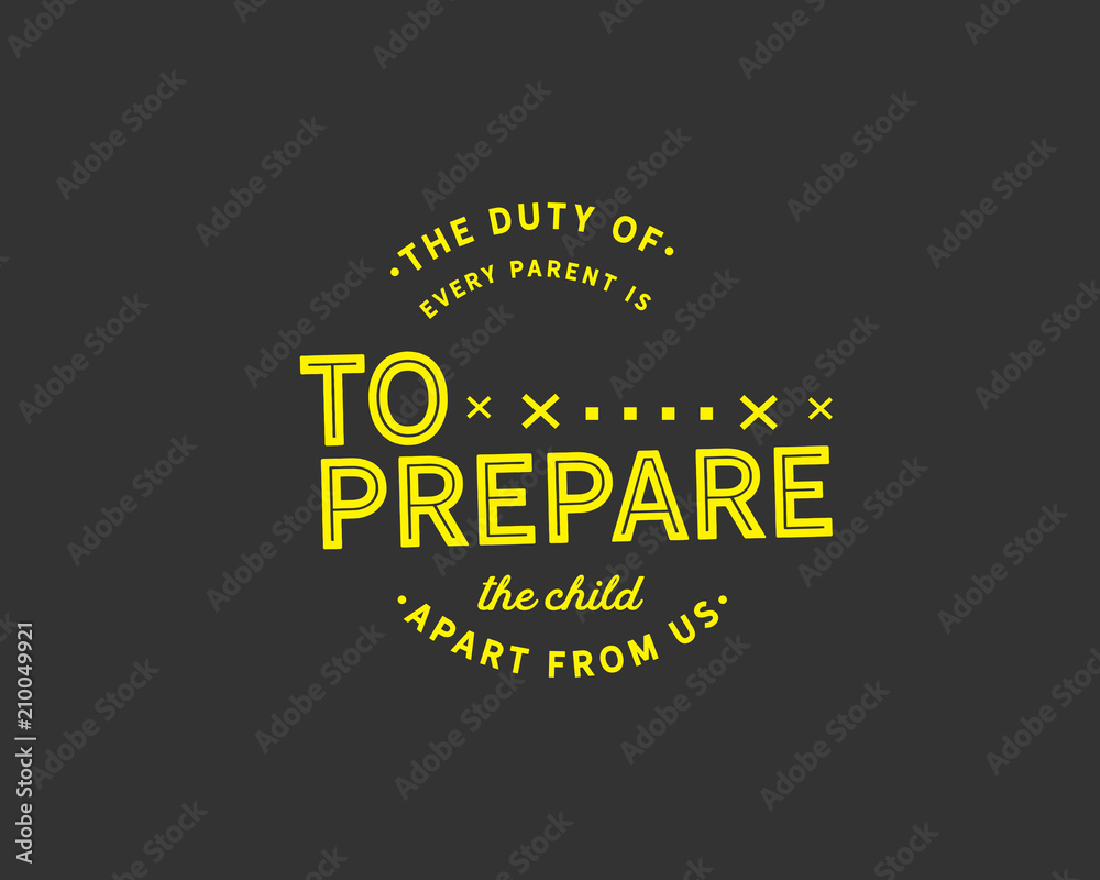 the duty of every parent is to prepare the child apart from us