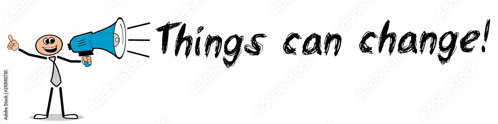 Things can change! Things can change!