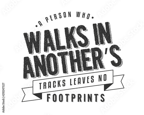 A person who walks in another's tracks leaves no footprints. 