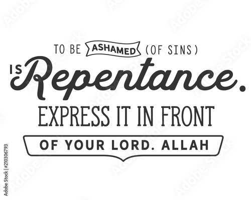 To be ashamed (of sins) is repentance. Express it in front of your Lord. Allah. 