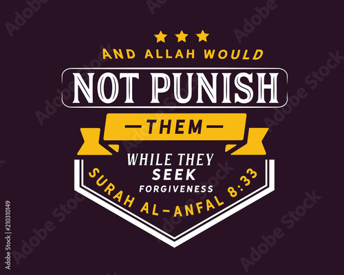 And Allah would not punish them while they seek forgiveness | Surah Al-Anfal 8:33