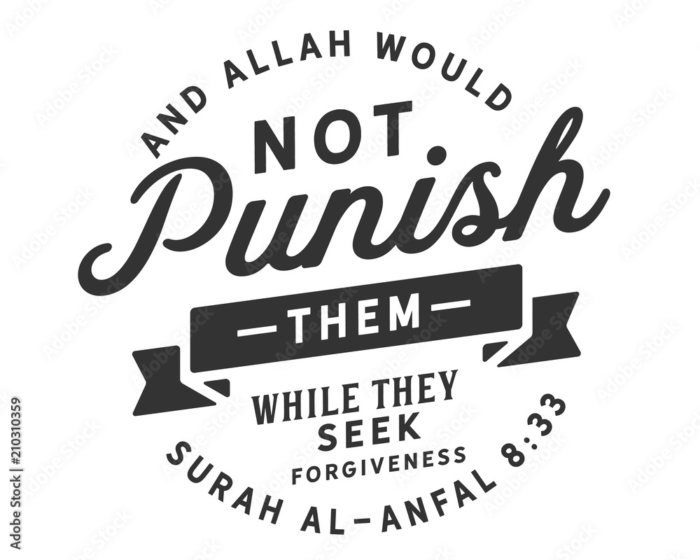 And Allah would not punish them while they seek forgiveness | Surah Al-Anfal 8:33