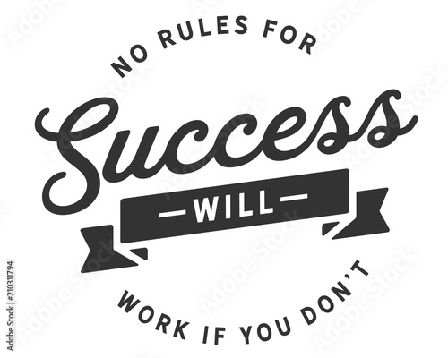 No rules for success will work if you don't.