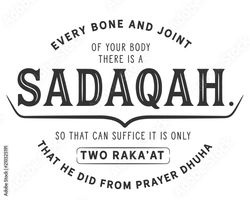 every bone and joint of your body there is a sadaqah, so that can suffice it is only two raka'at that he did from prayer dhuha