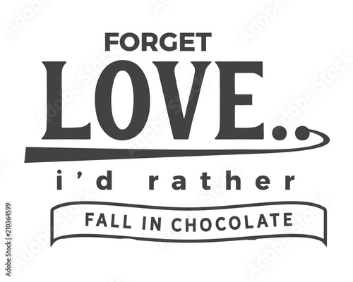 Forget love... I'd rather fall in chocolate. 