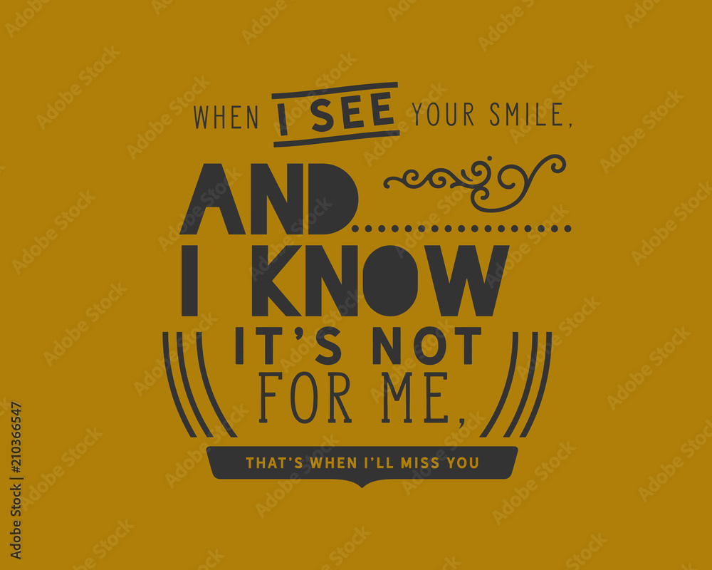 Fototapeta premium When I see your smile, and I know it's not for me, that's when I'll miss you