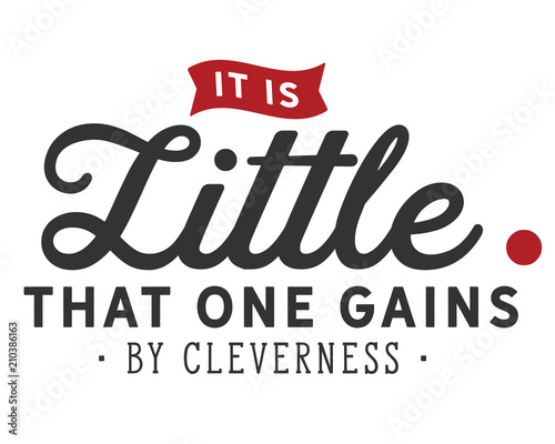 it is little that one gains by cleverness