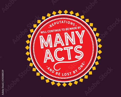  reputations will continue to be made by many acts and be lost by one