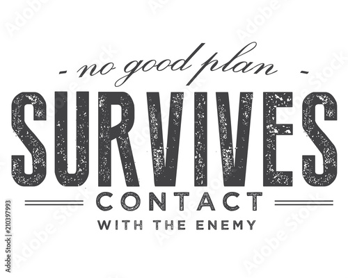 No good plan survives contact with the enemy.