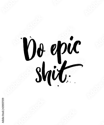 Do epic shit. Funny calligraphy inscription for t-shirt and other apparel design. Motivational quote for cards and posters.
