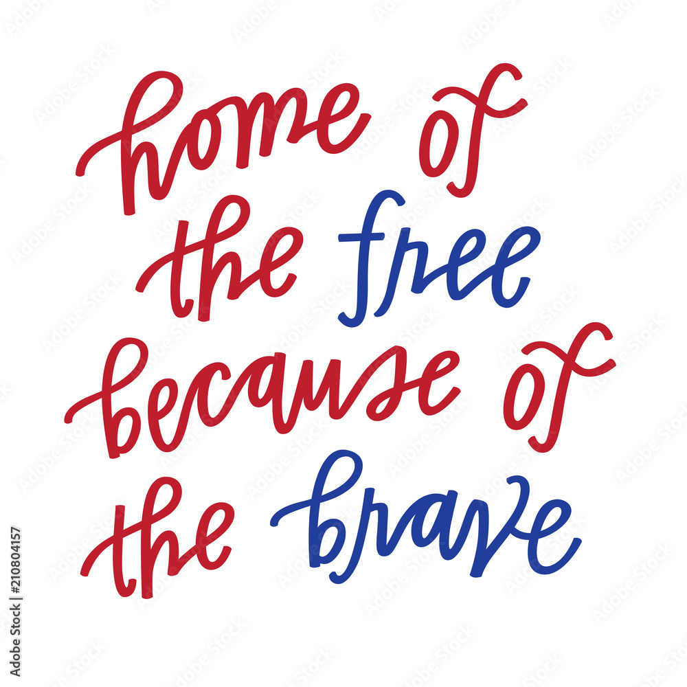 Home of the free because of the brave Home of the free because of the brave