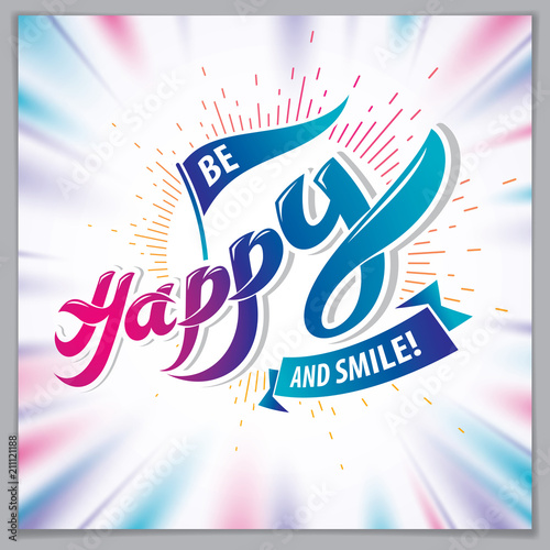 Be Happy beautiful greeting card vector design. Includes beautiful lettering composition placed over blurred colorful abstract background. Square shape format with CMYK colors acceptable for print.