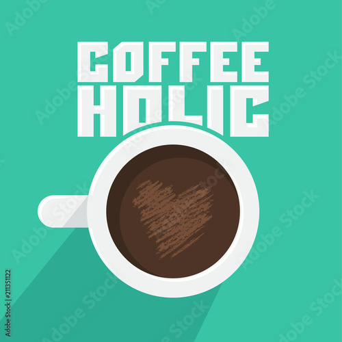 Coffeeholic, coffee addict vector design, Modern phrase for coffee lovers, cup and heart-shaped foam illustration