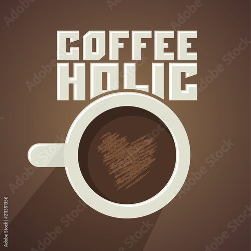 Coffeeholic, coffee addict vector design, Modern phrase for coffee lovers, cup and heart-shaped foam illustration