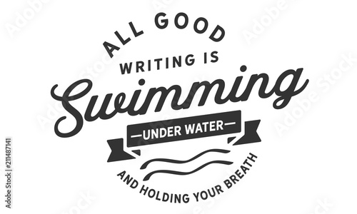 All good writing is swimming under water and holding your breath.