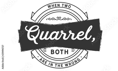 When two quarrel, both are in the wrong.