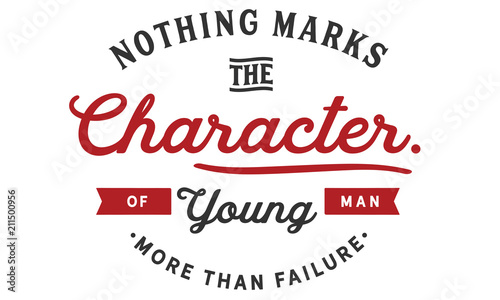 Nothing marks the character of a young man more than failure.