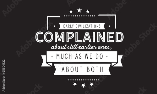 Early civilizations complained about still earlier ones, much as we do about both.