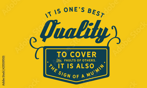 It is one’s best quality to cover the faults of others. It is also the sign of a Mu’min.