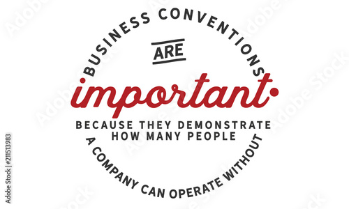 Business conventions are important because they demonstrate how many people a company can operate without.