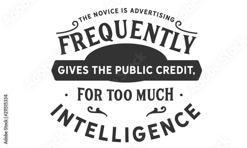 The novice in advertising frequently gives the public credit, for too much intelligence.