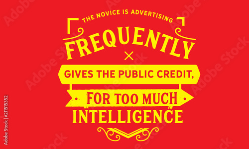 The novice in advertising frequently gives the public credit, for too much intelligence.