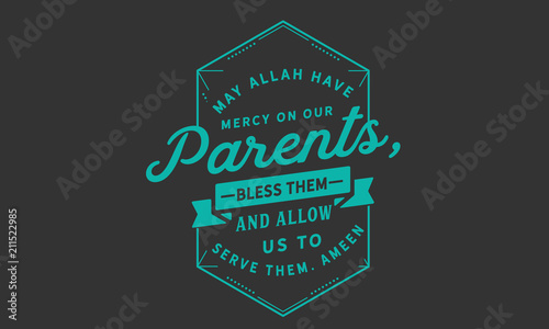May Allah have mercy on our parents, bless them and allow us to serve them. Ameen.