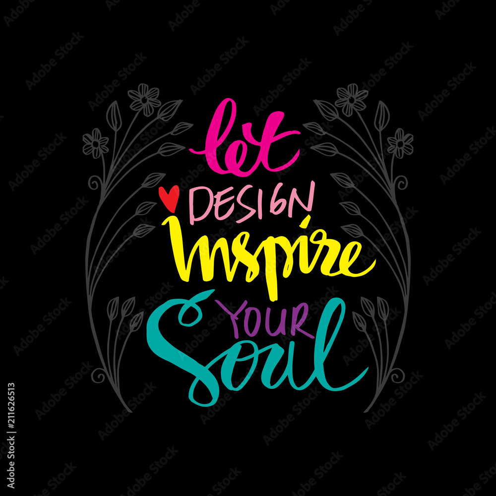 Let design inspire your soul. Motivational quote.