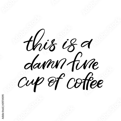 Hand drawn lettering card. The inscription: this is a damn fine cup of coffee. Perfect design for greeting cards, posters, T-shirts, banners, print invitations.