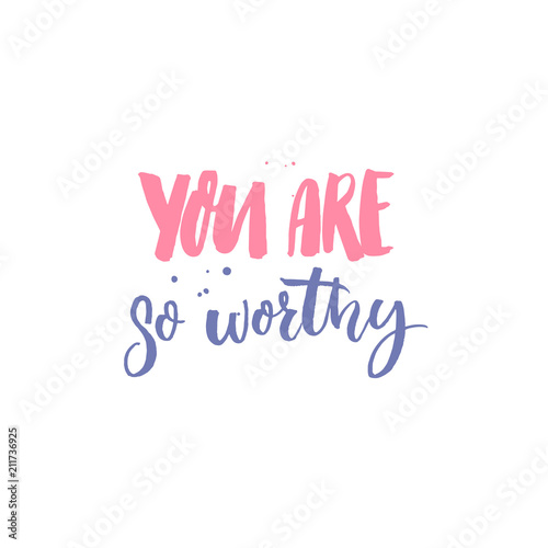 You are so worthy. Inspirational saying, inscription for cards, posters and prints. Pink and violet handwritten text.