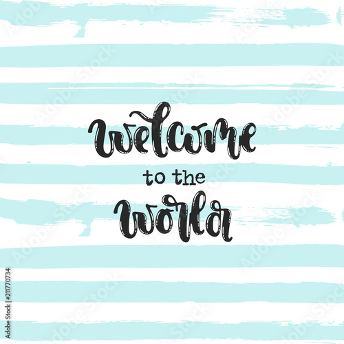 Vector hand drawn illustration. Phrases Welcome to the world, lettering. Idea for poster, postcard.