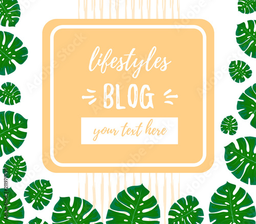 Blog inscription. Design template for lifestyles blogging. Illustration with place for text. Trendy Monstra leaf. For social networks and smm