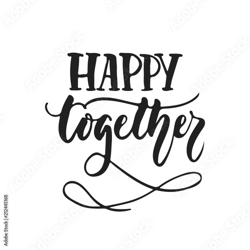 Happy together - hand drawn wedding romantic lettering phrase isolated on the white background. Fun brush ink vector calligraphy quote for invitations  greeting cards design  photo overlays.
