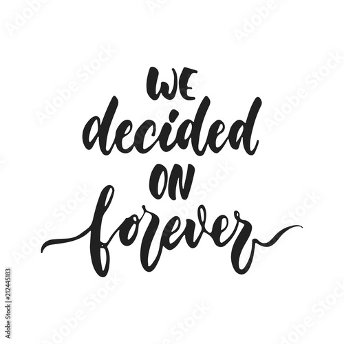 We decided on forever - hand drawn wedding romantic lettering phrase isolated on the white background. Fun brush ink vector calligraphy quote for invitations, greeting cards design, photo overlays.