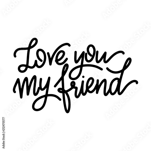 Friendship day hand drawn lettering. Love you my friend. Vector elements for invitations, posters, greeting cards. T-shirt design